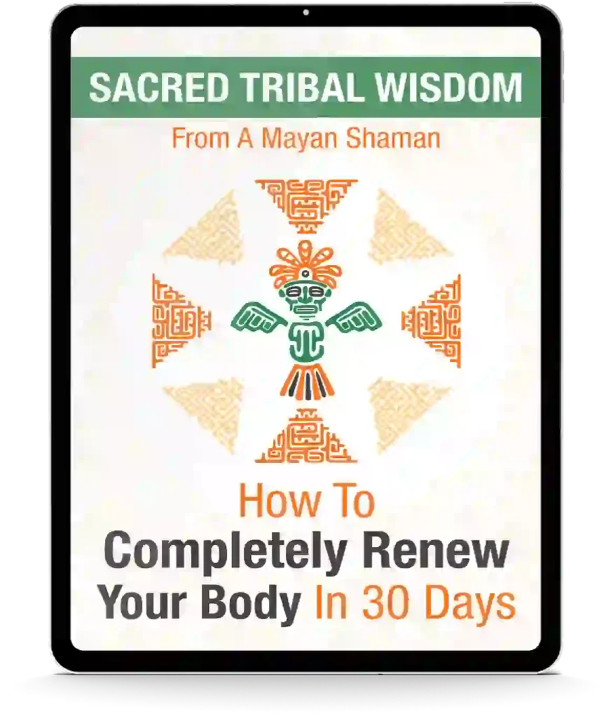 bonus2 Sacred Tribal Wisdom from A Mayan Shaman How To Completely Renew Your Body in 30 Days